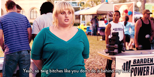 Pitch Perfect so twig bitches like you don't do it behind my back fat amy